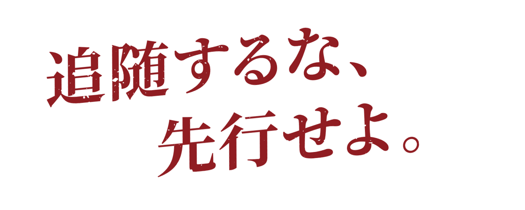 追随するな、先行せよ。